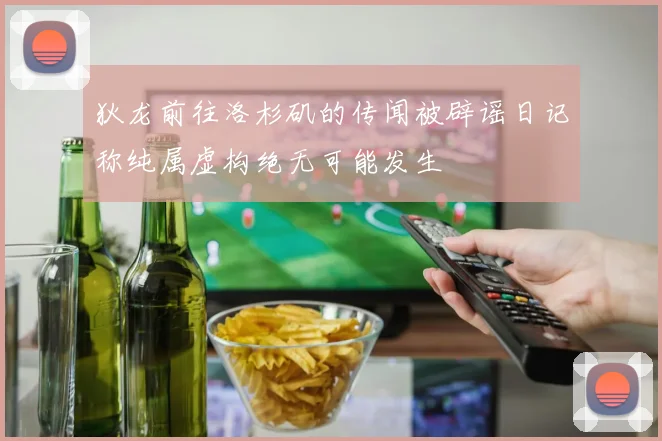 狄龙前往洛杉矶的传闻被辟谣日记称纯属虚构绝无可能发生