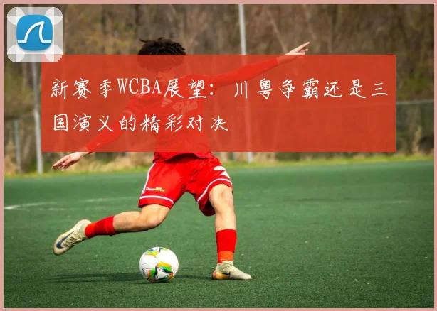 新赛季WCBA展望：川粤争霸还是三国演义的精彩对决
